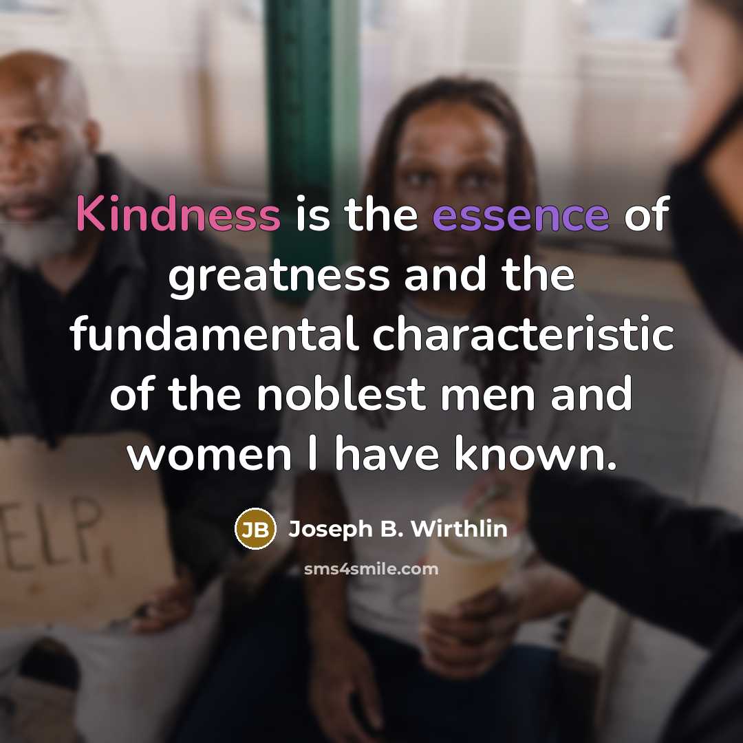 “Kindness is the essence of greatness and the fundamental characteristic…” quote by Joseph B. Wirthlin