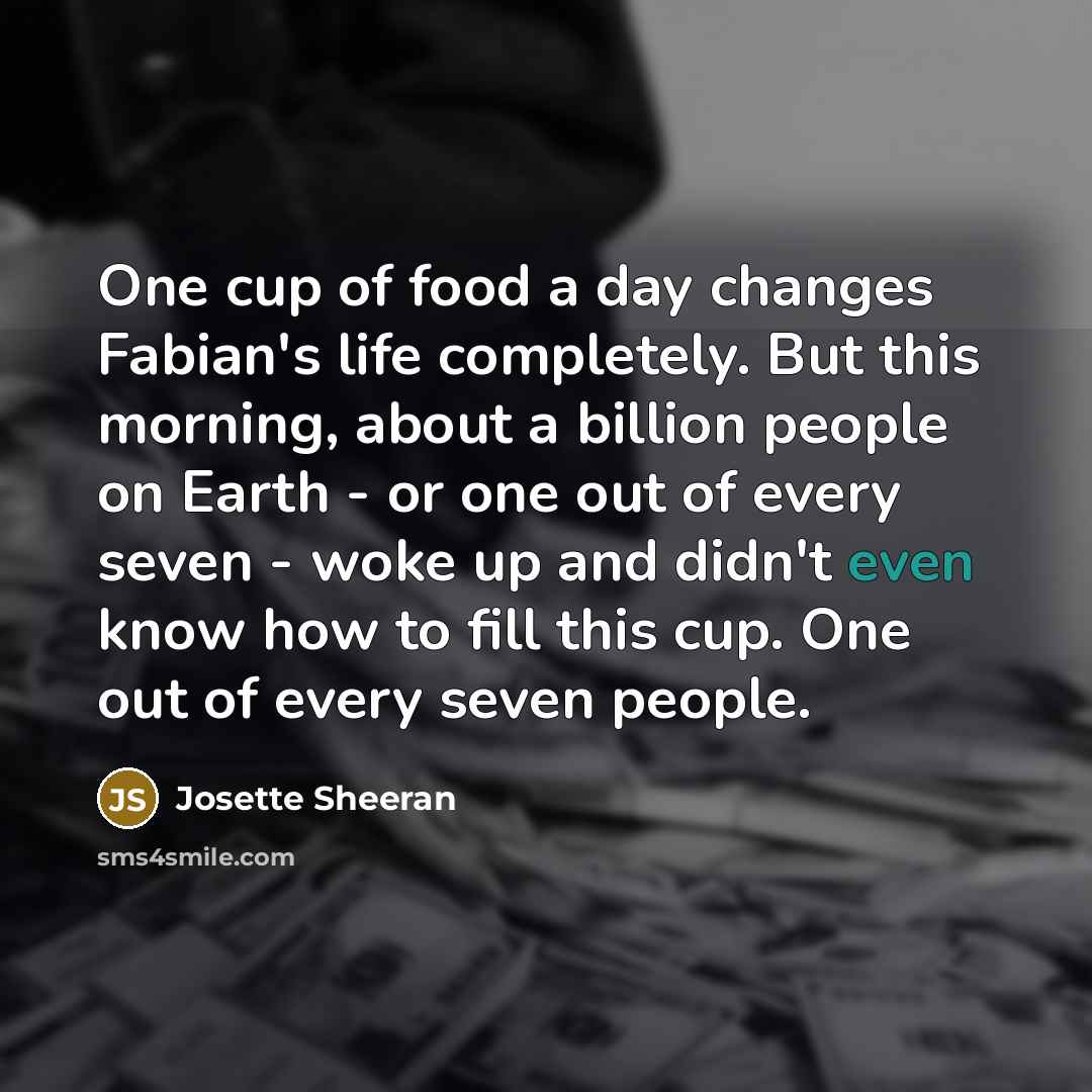 “One cup of food a day changes Fabian's life completely.…” quote by Josette Sheeran