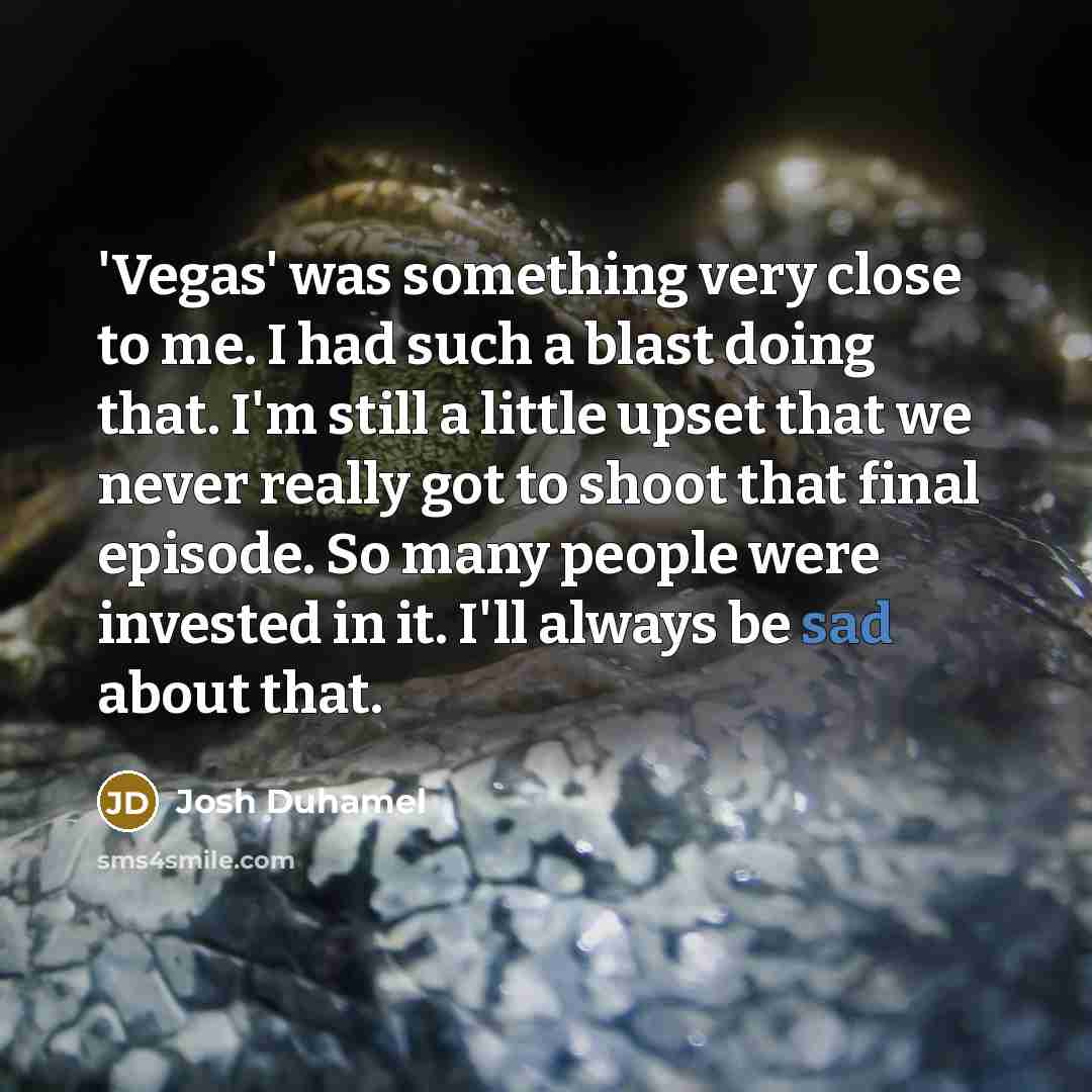 “'Vegas' was something very close to me. I had such…” quote by Josh Duhamel