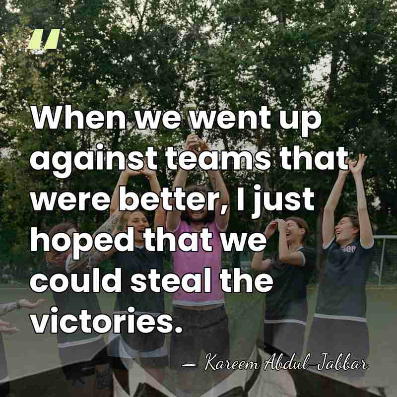 When we went up against teams that were better, I just hoped&hellip; - Kareem Abdul-Jabbar