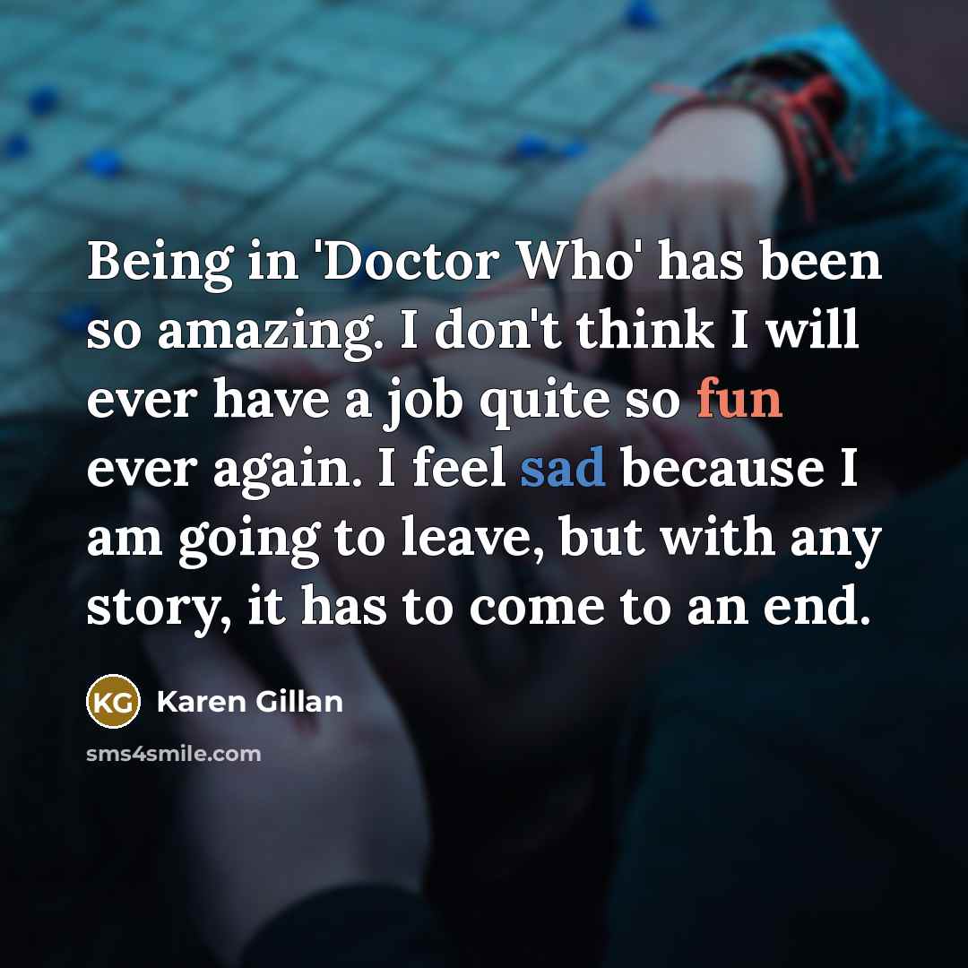 “Being in 'Doctor Who' has been so amazing. I don't…” quote by Karen Gillan