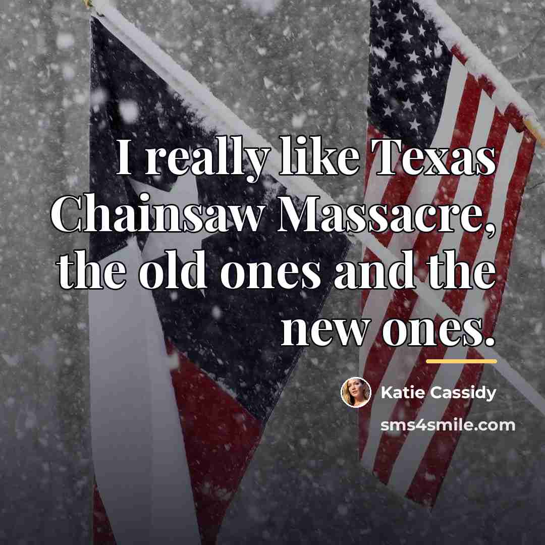 “I really like Texas Chainsaw Massacre, the old ones and…” quote by Katie Cassidy