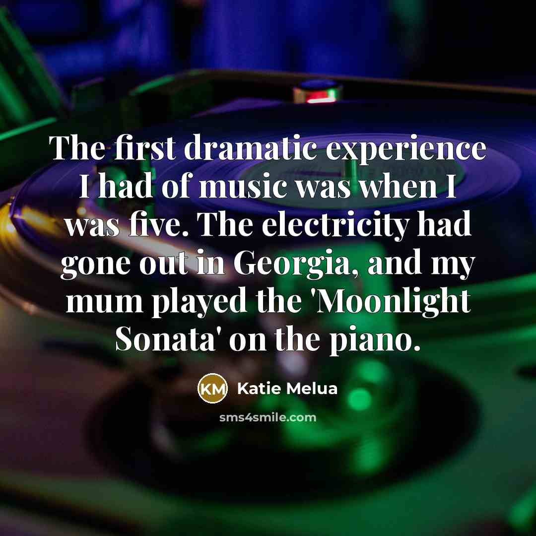 “The first dramatic experience I had of music was when…” quote by Katie Melua