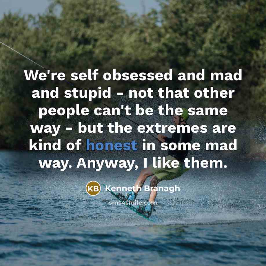“We're self obsessed and mad and stupid - not that…” quote by Kenneth Branagh