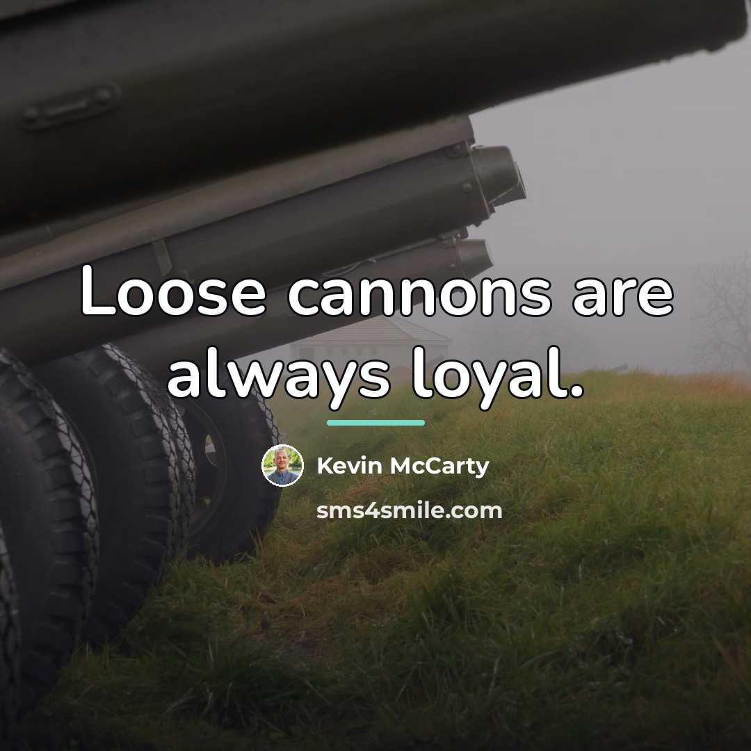 “Loose cannons are always loyal.…” quote by Kevin McCarty