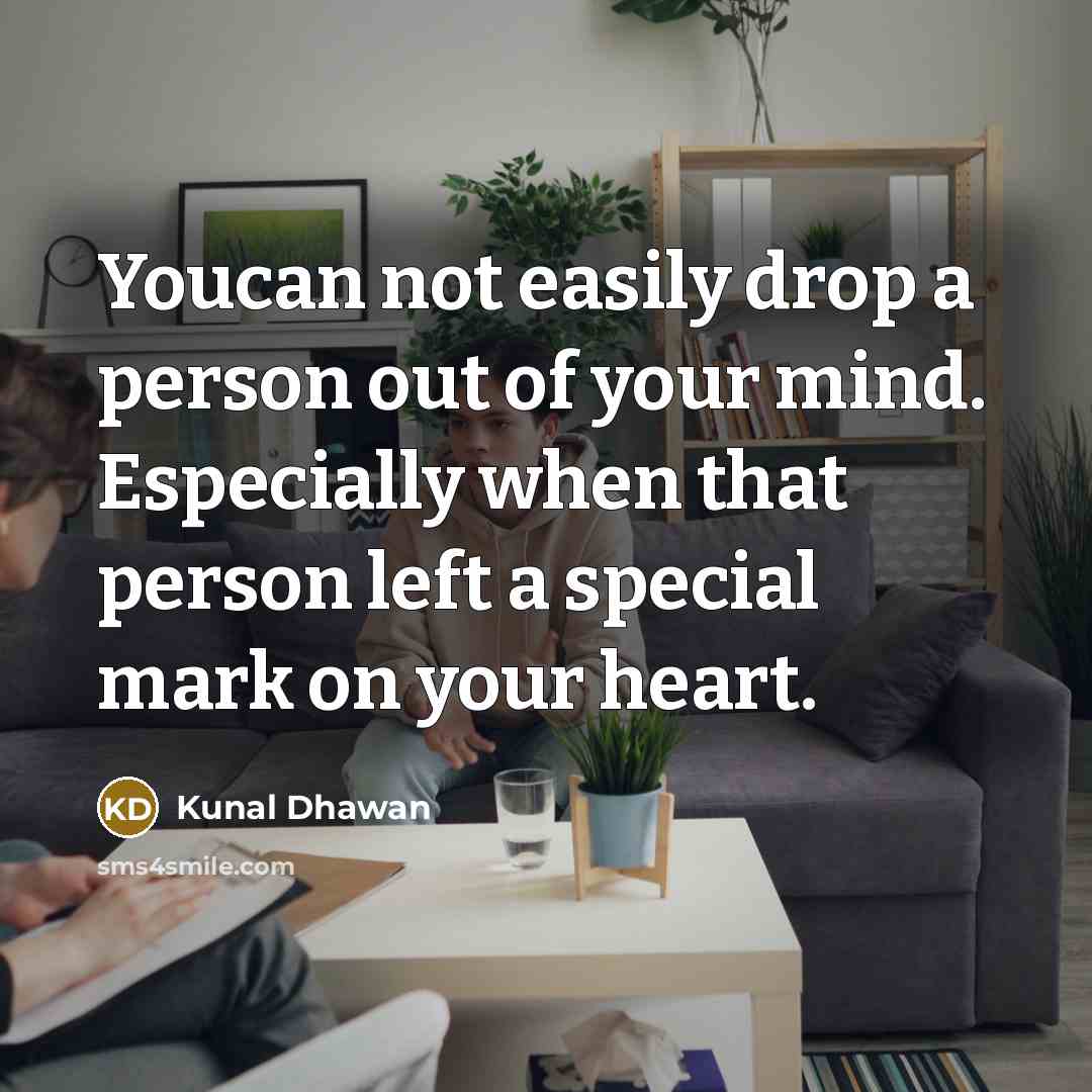 “Youcan not easily drop a person out of your mind. Especially when that person left a special mark on your heart.” quote by Kunal Dhawan