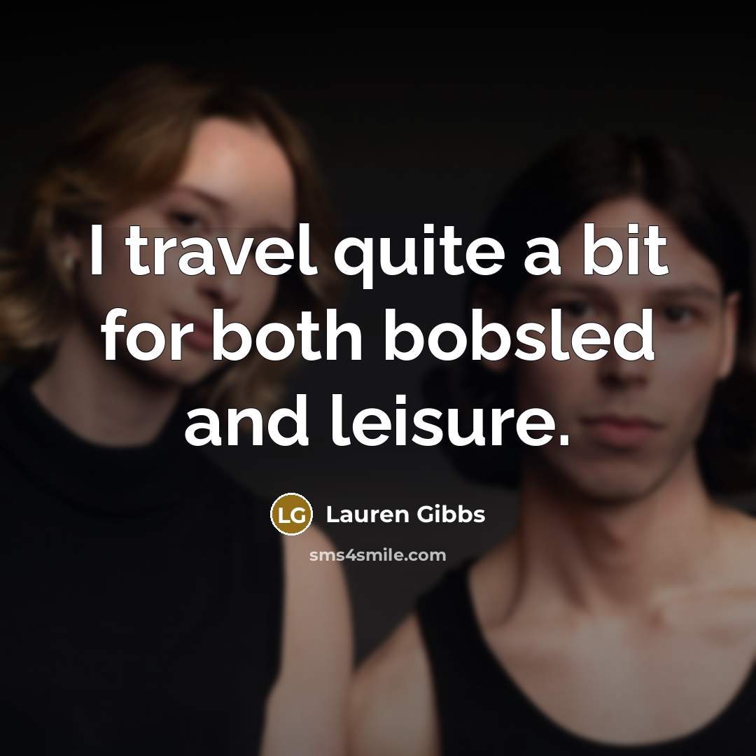 “I travel quite a bit for both bobsled and leisure.…” quote by Lauren Gibbs