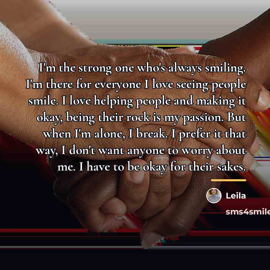 “I'm the strong one who's always smiling. I'm there for…” quote by Leila