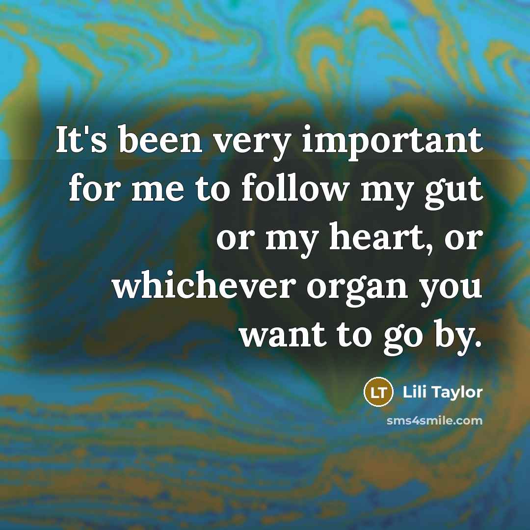 “It's been very important for me to follow my gut…” quote by Lili Taylor