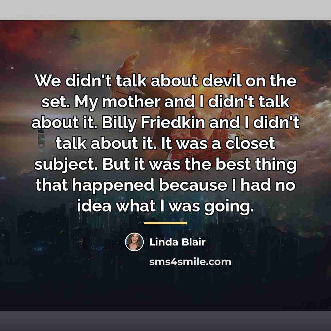 “We didn't talk about devil on the set. My mother…” quote by Linda Blair