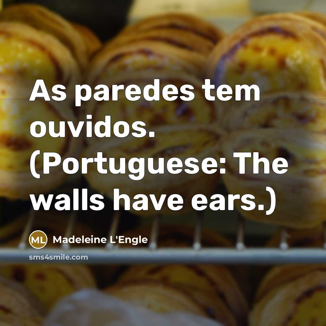 “As paredes tem ouvidos. (Portuguese: The walls have ears.)…” quote by Madeleine L'Engle