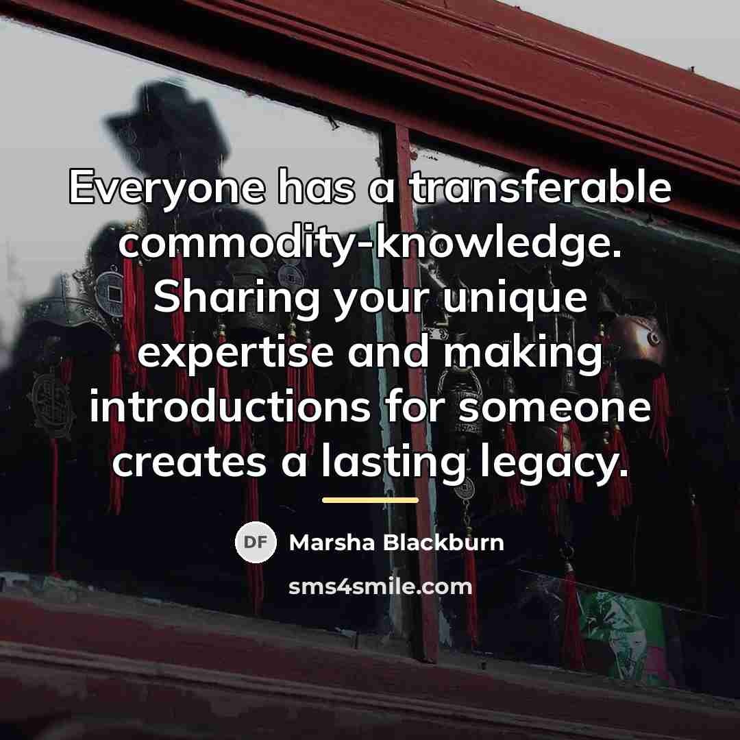 “Everyone has a transferable commodity-knowledge. Sharing your unique expertise and…” quote by Marsha Blackburn