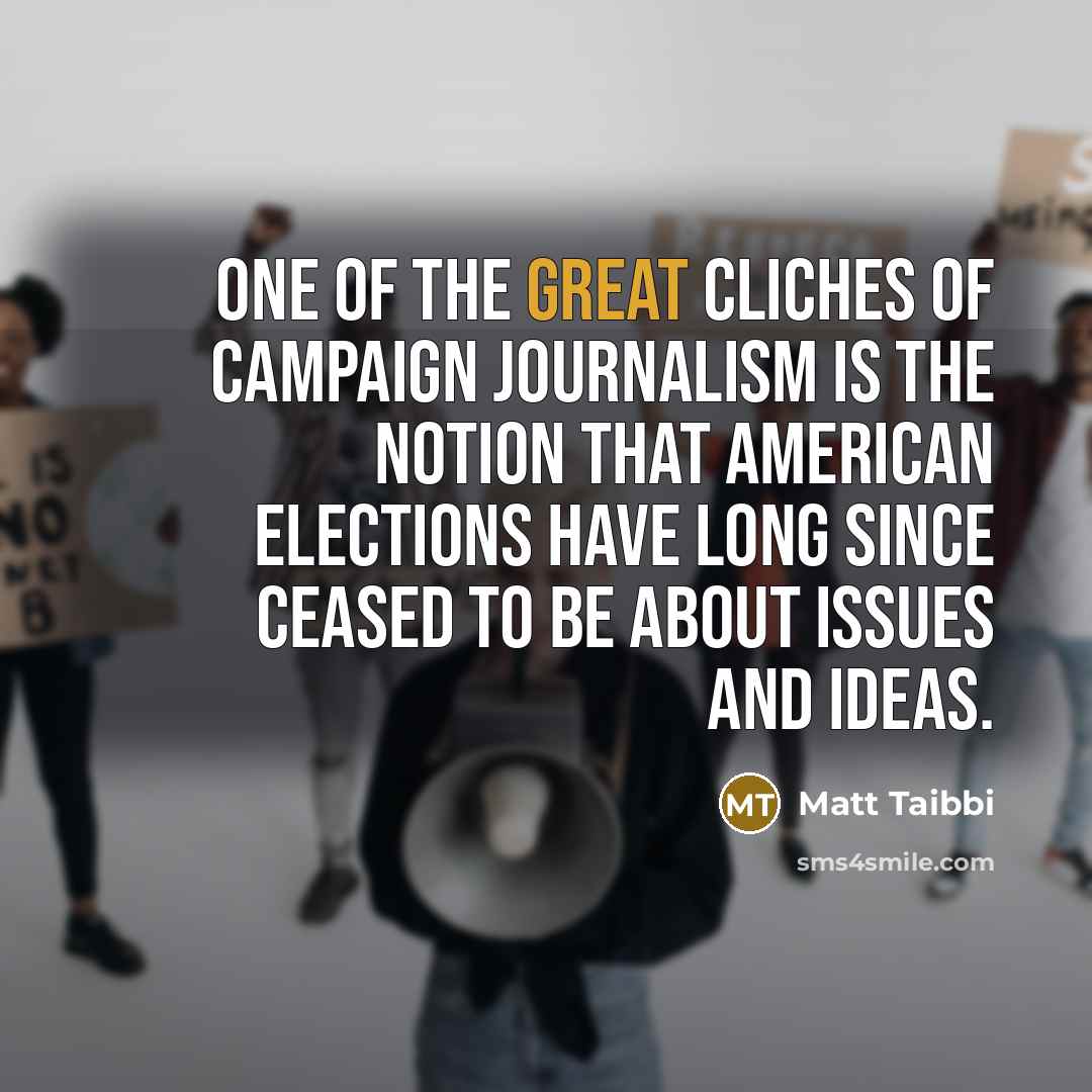 “One of the great cliches of campaign journalism is the…” quote by Matt Taibbi
