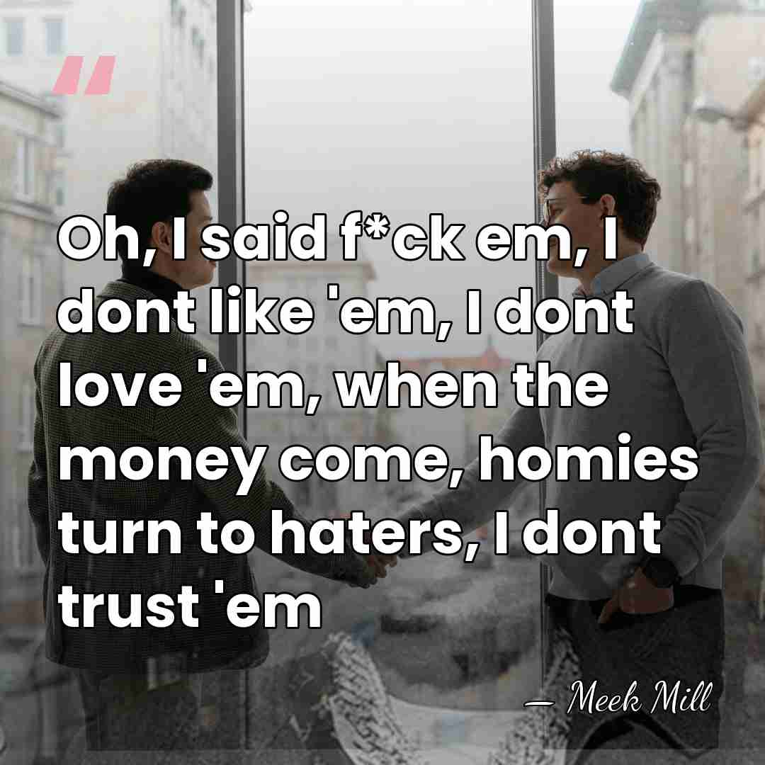 Oh, I said f*ck em, I dont like 'em, I dont love&hellip; - Meek Mill