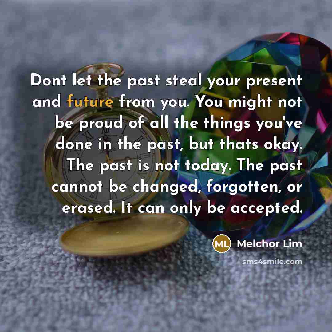 “Dont let the past steal your present and future from…” quote by Melchor Lim