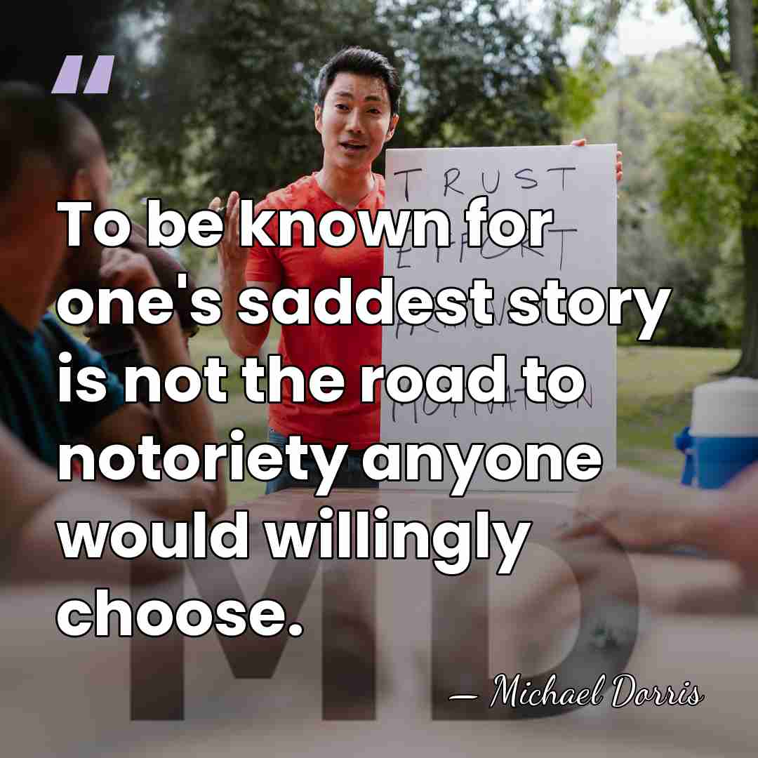 To be known for one's saddest story is not the road to&hellip; - Michael Dorris