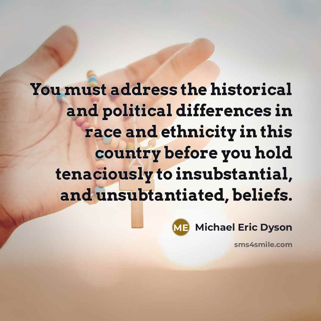 “You must address the historical and political differences in race…” quote by Michael Eric Dyson