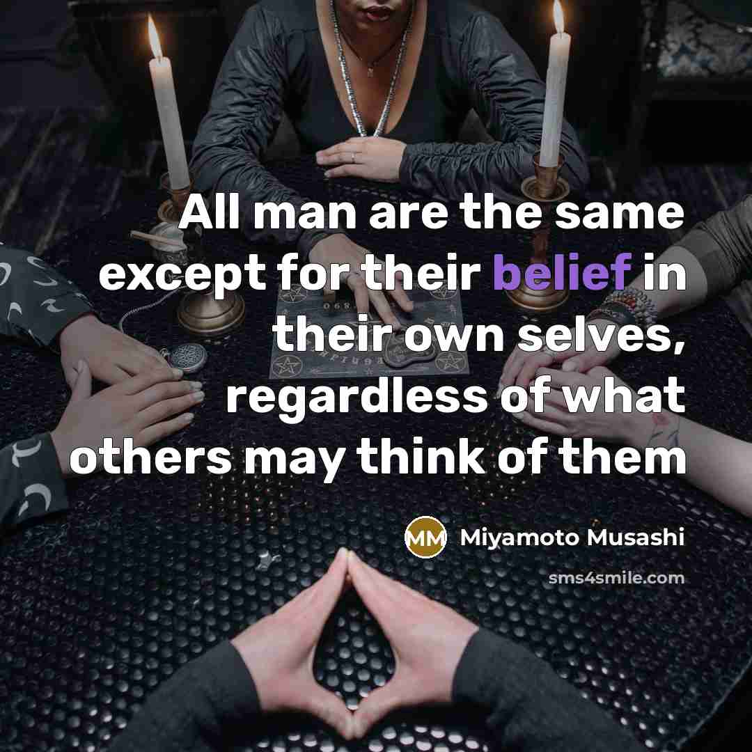 “All man are the same except for their belief in…” quote by Miyamoto Musashi