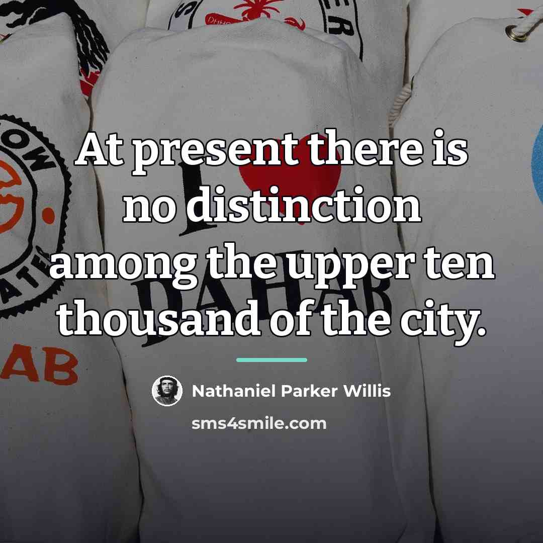 “At present there is no distinction among the upper ten…” quote by Nathaniel Parker Willis