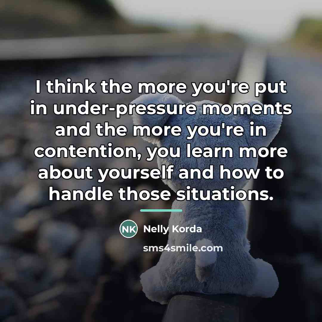 “I think the more you're put in under-pressure moments and…” quote by Nelly Korda