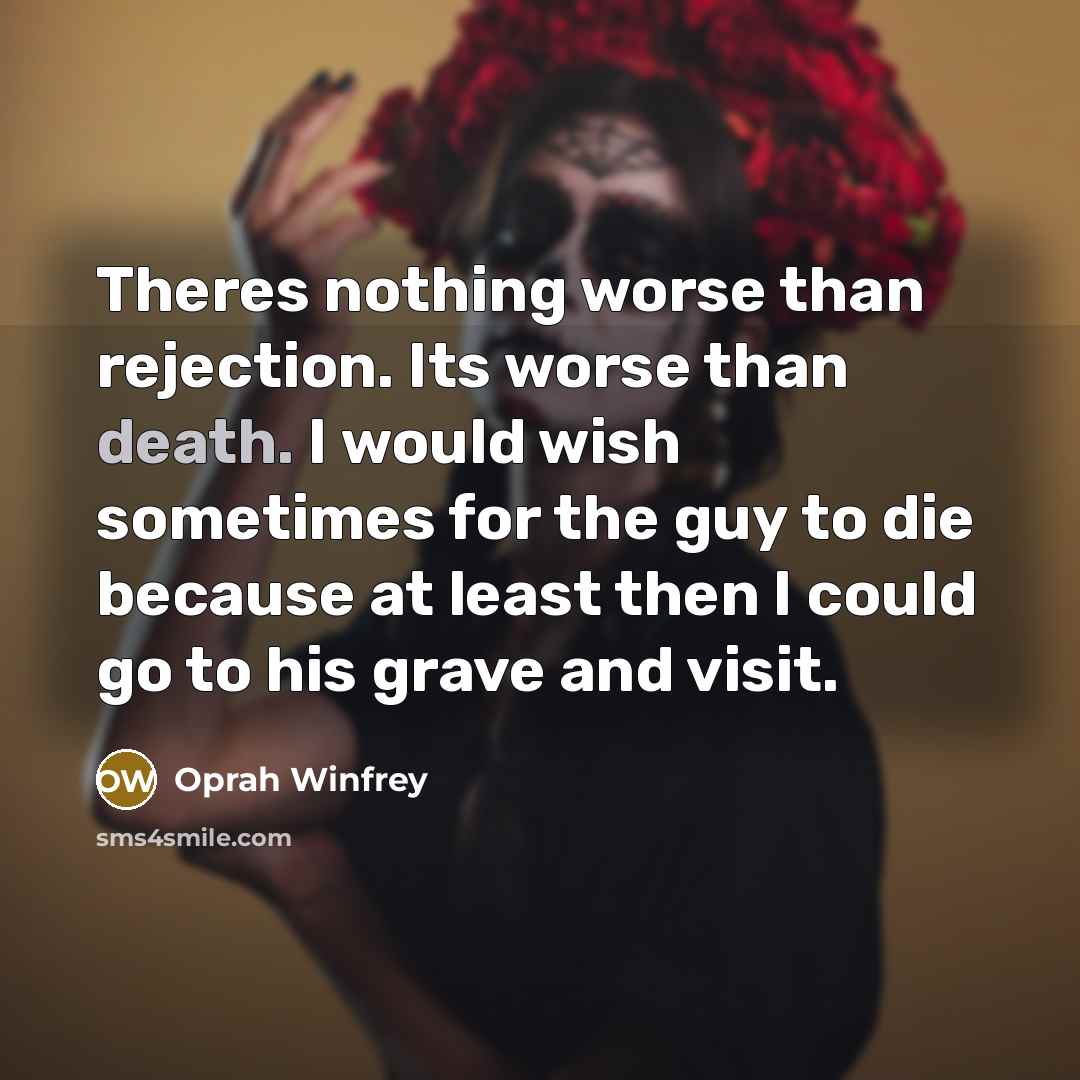 “Theres nothing worse than rejection. Its worse than death. I…” quote by Oprah Winfrey