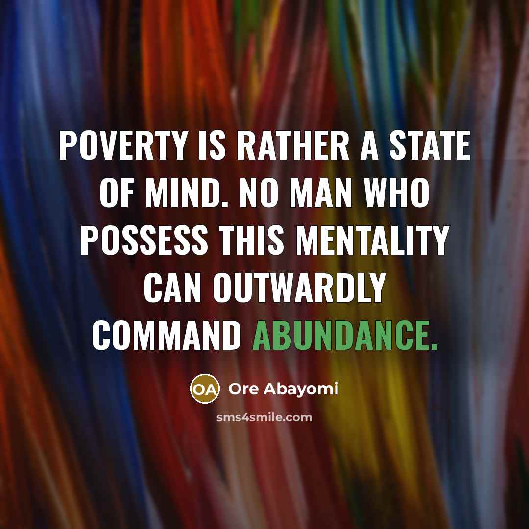 “Poverty is rather a state of mind. No man who…” quote by Ore Abayomi