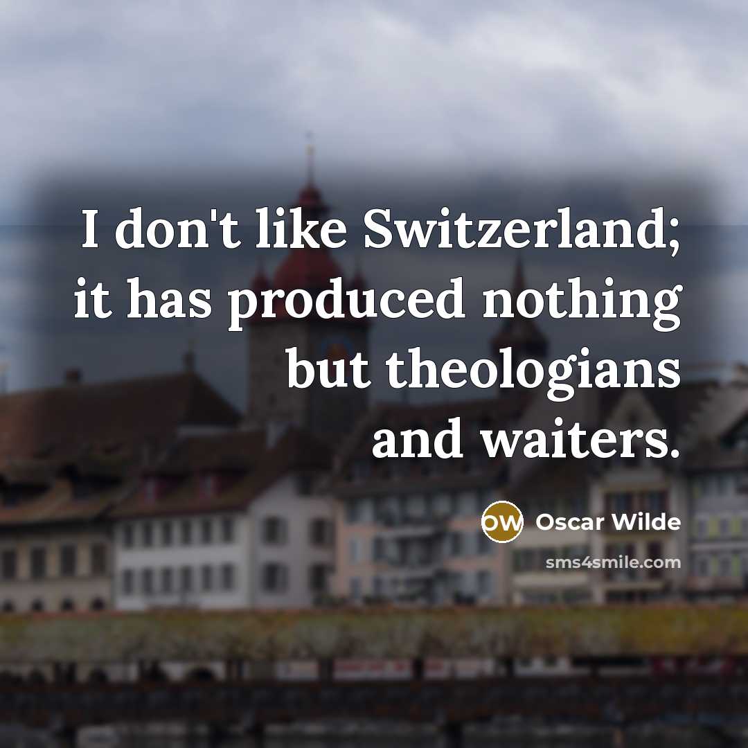 “I don't like Switzerland; it has produced nothing but theologians…” quote by Oscar Wilde