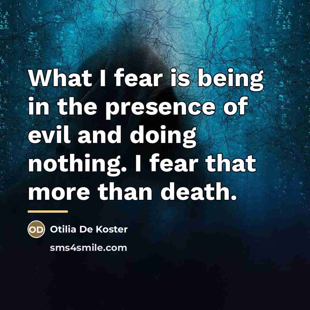 “What I fear is being in the presence of evil…” quote by Otilia De Koster