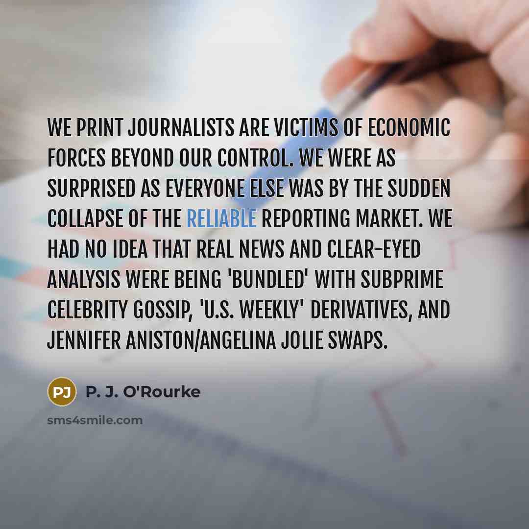 “We print journalists are victims of economic forces beyond our…” quote by P. J. O'Rourke