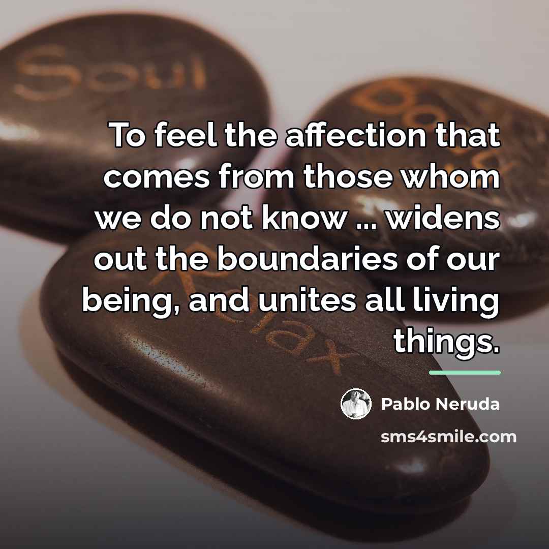 “To feel the affection that comes from those whom we…” quote by Pablo Neruda