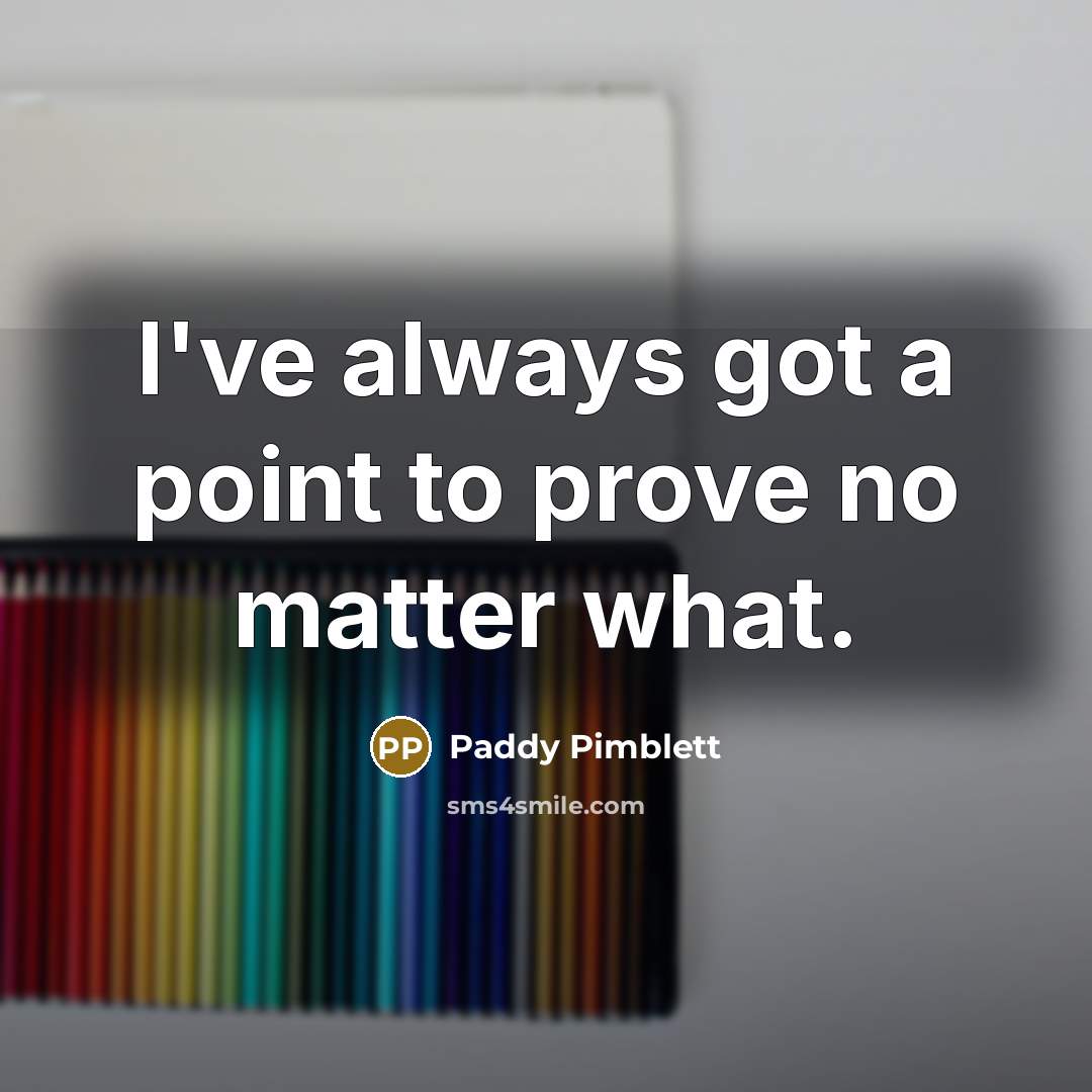 “I've always got a point to prove no matter what.…” quote by Paddy Pimblett