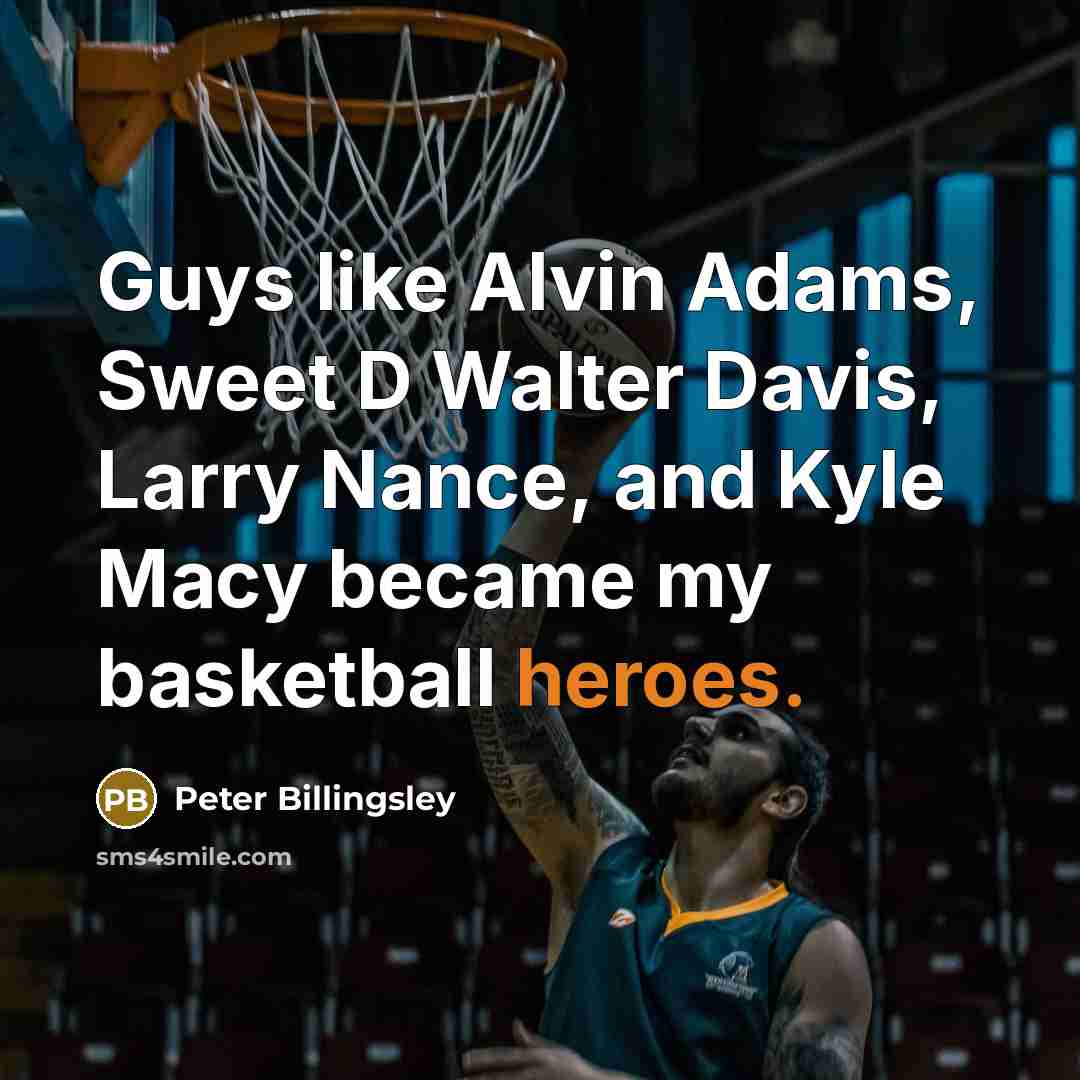 “Guys like Alvin Adams, Sweet D Walter Davis, Larry Nance,…” quote by Peter Billingsley