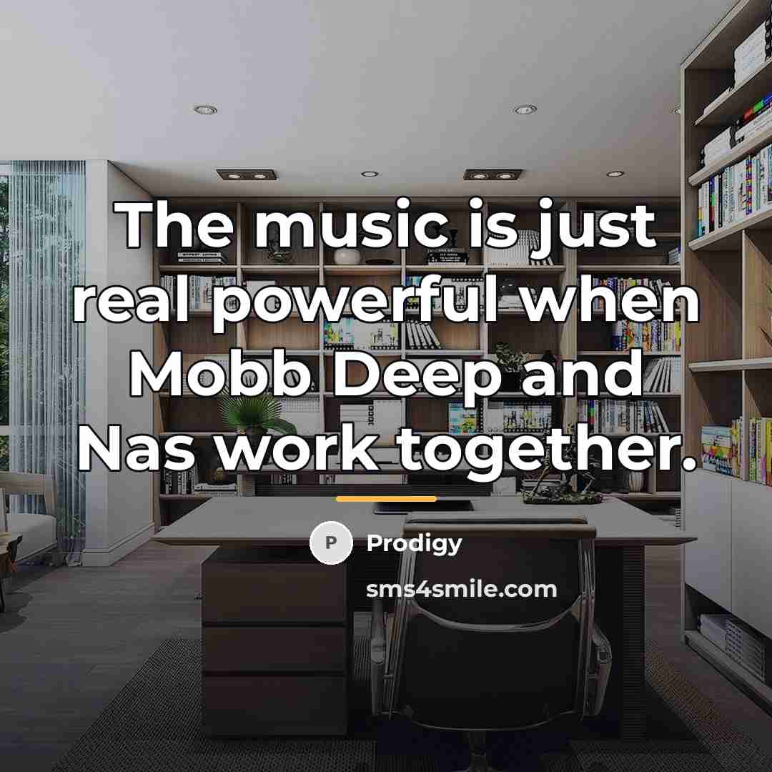 “The music is just real powerful when Mobb Deep and…” quote by Prodigy