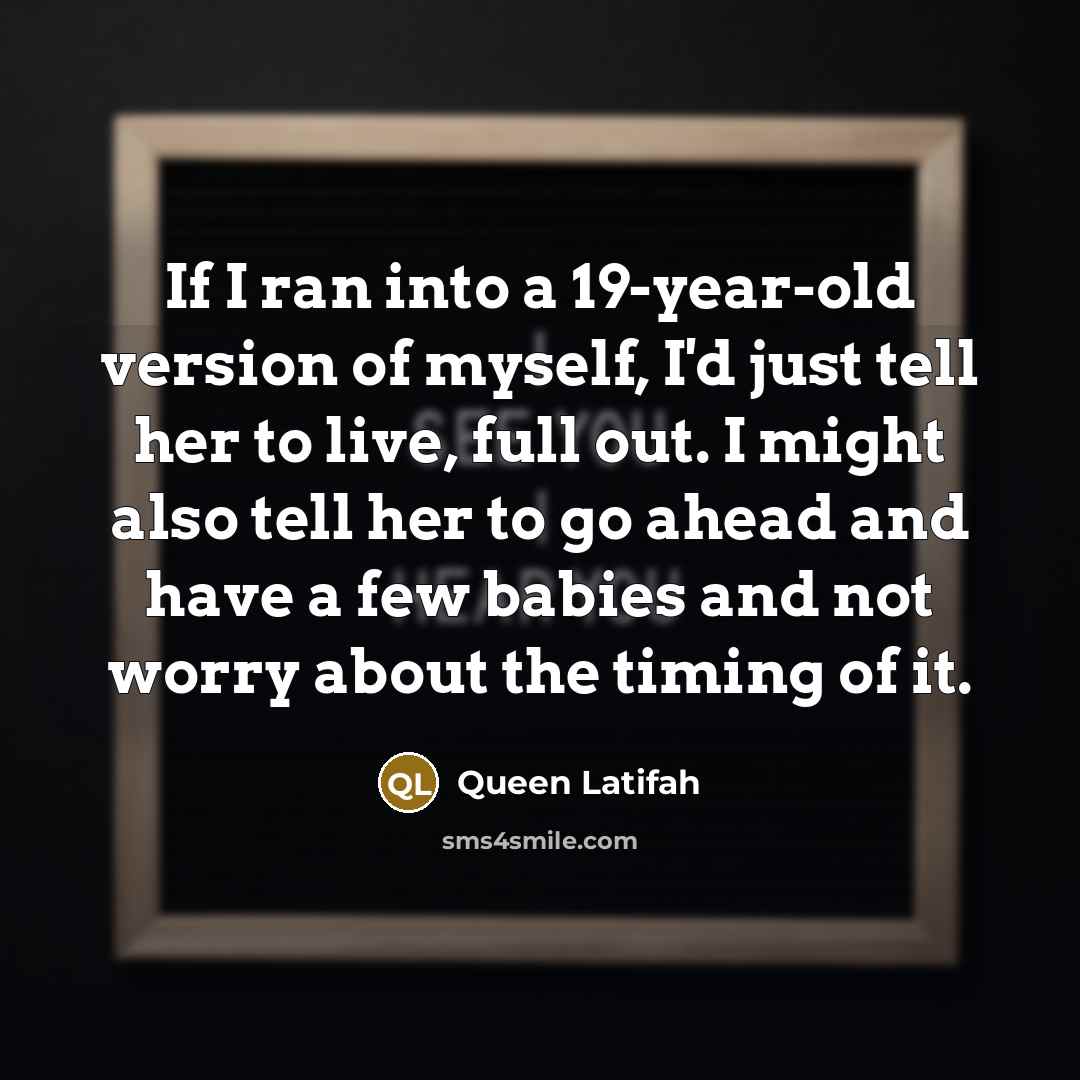 “If I ran into a 19-year-old version of myself, I'd…” quote by Queen Latifah