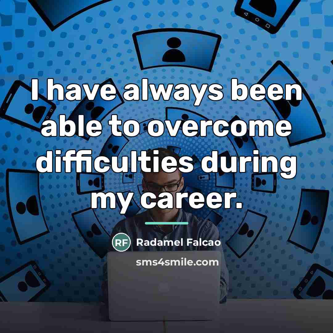 “I have always been able to overcome difficulties during my…” quote by Radamel Falcao