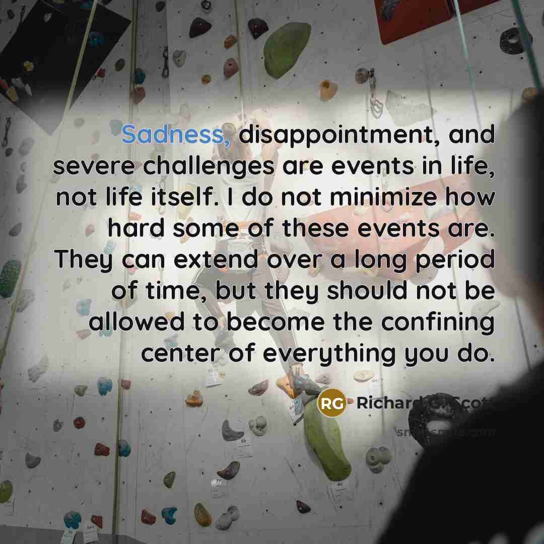 “Sadness, disappointment, and severe challenges are events in life, not…” quote by Richard G. Scott