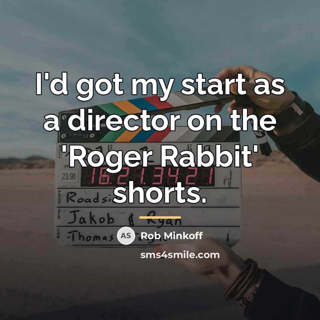 “I'd got my start as a director on the 'Roger…” quote by Rob Minkoff
