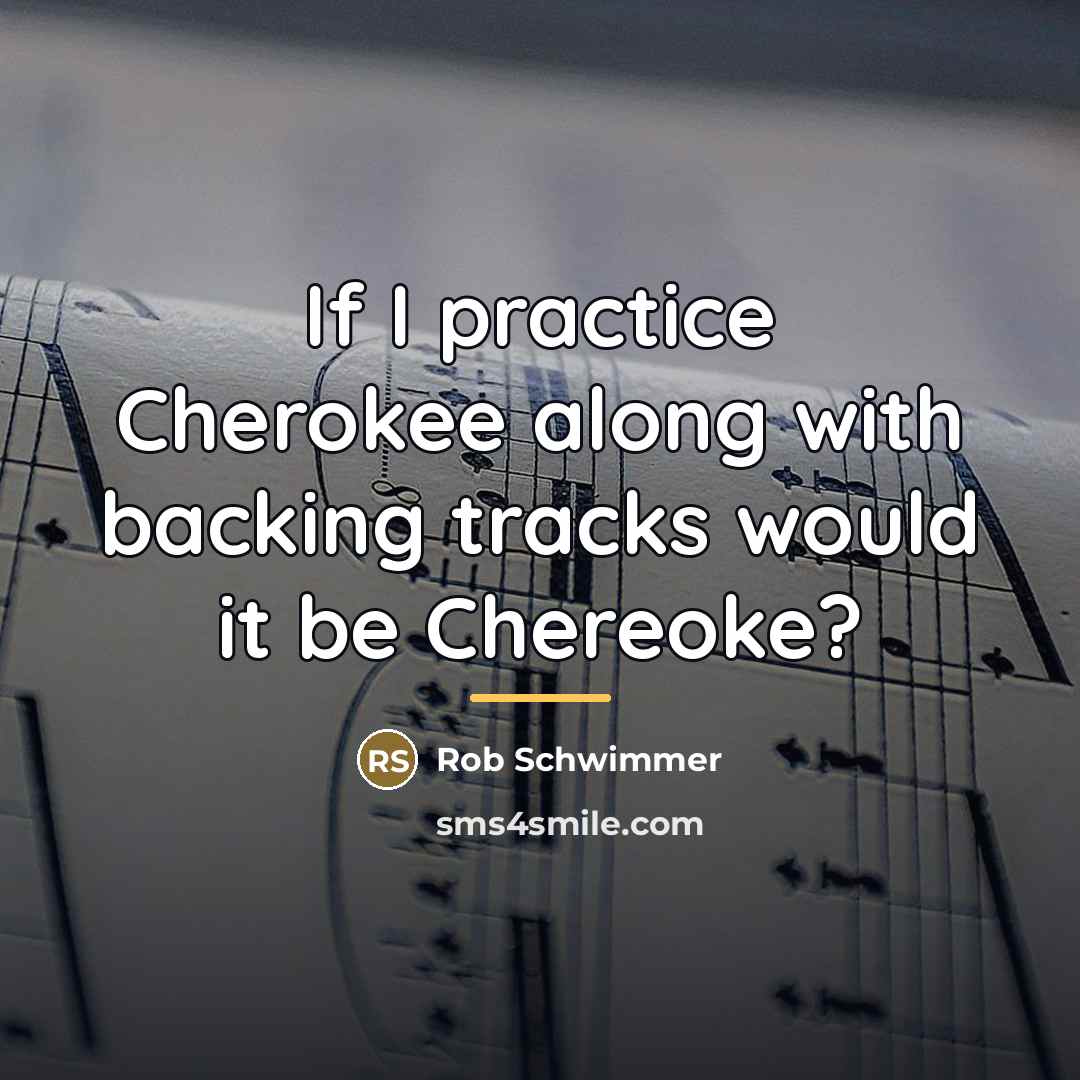 “If I practice Cherokee along with backing tracks would it…” quote by Rob Schwimmer