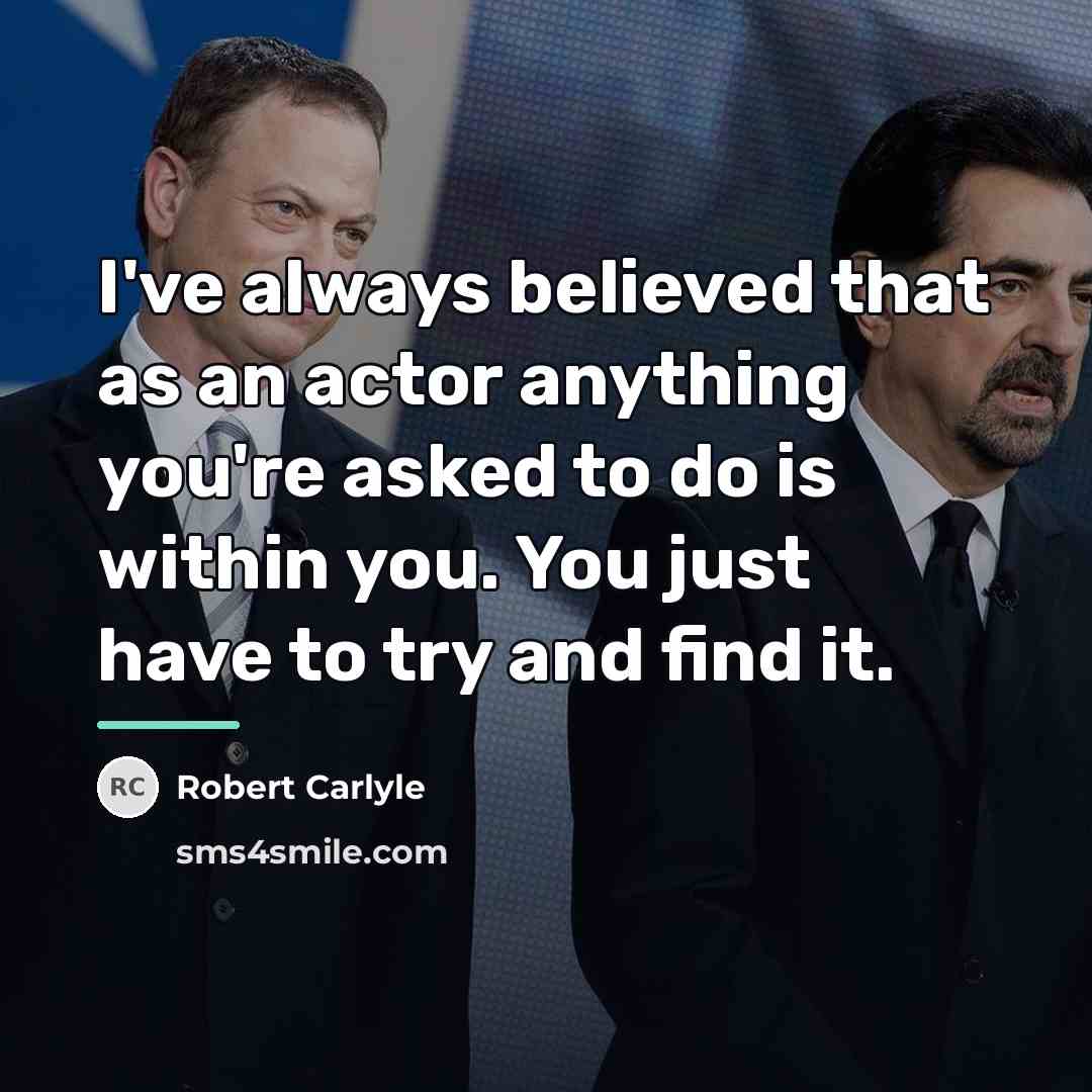 “I've always believed that as an actor anything you're asked…” quote by Robert Carlyle