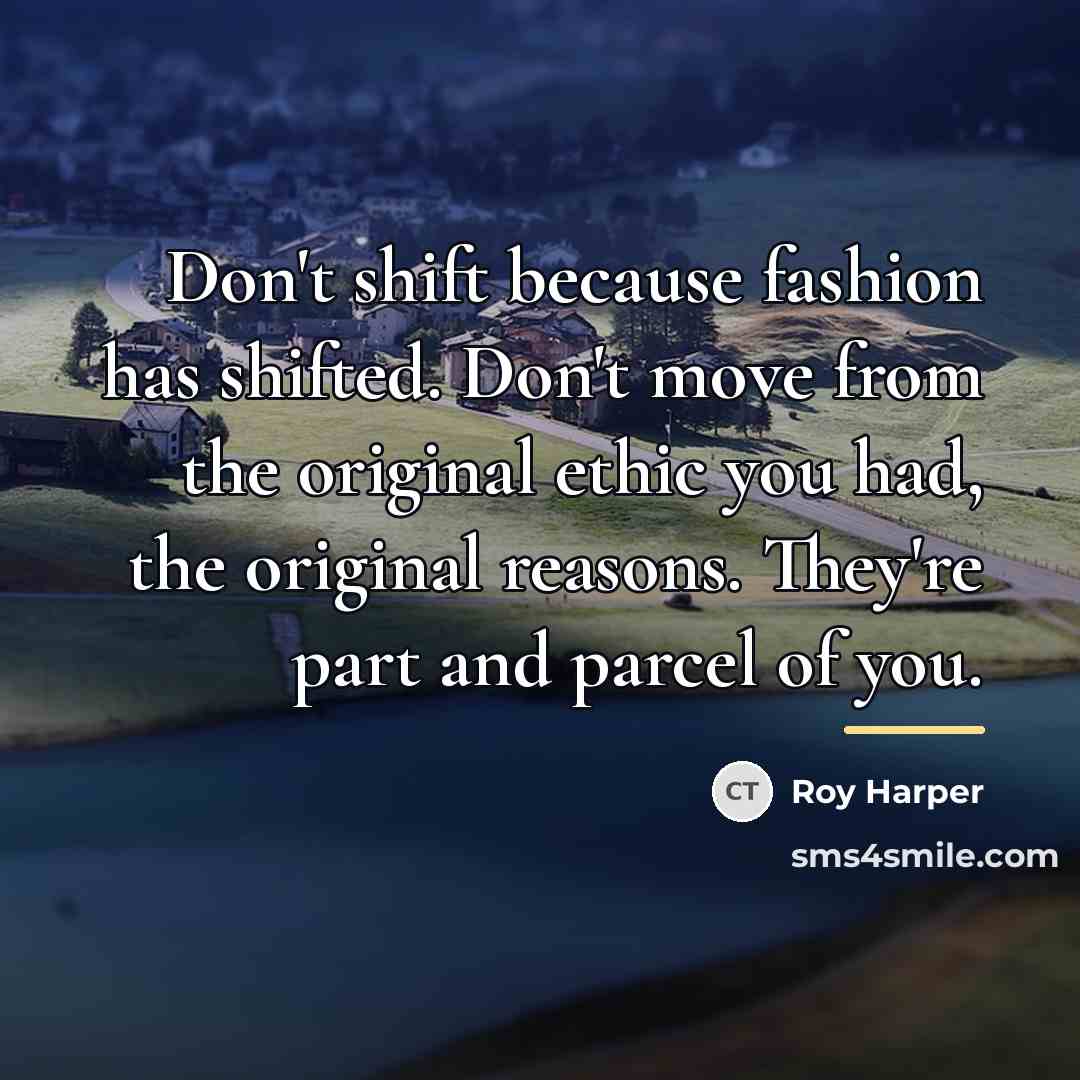 “Don't shift because fashion has shifted. Don't move from the…” quote by Roy Harper