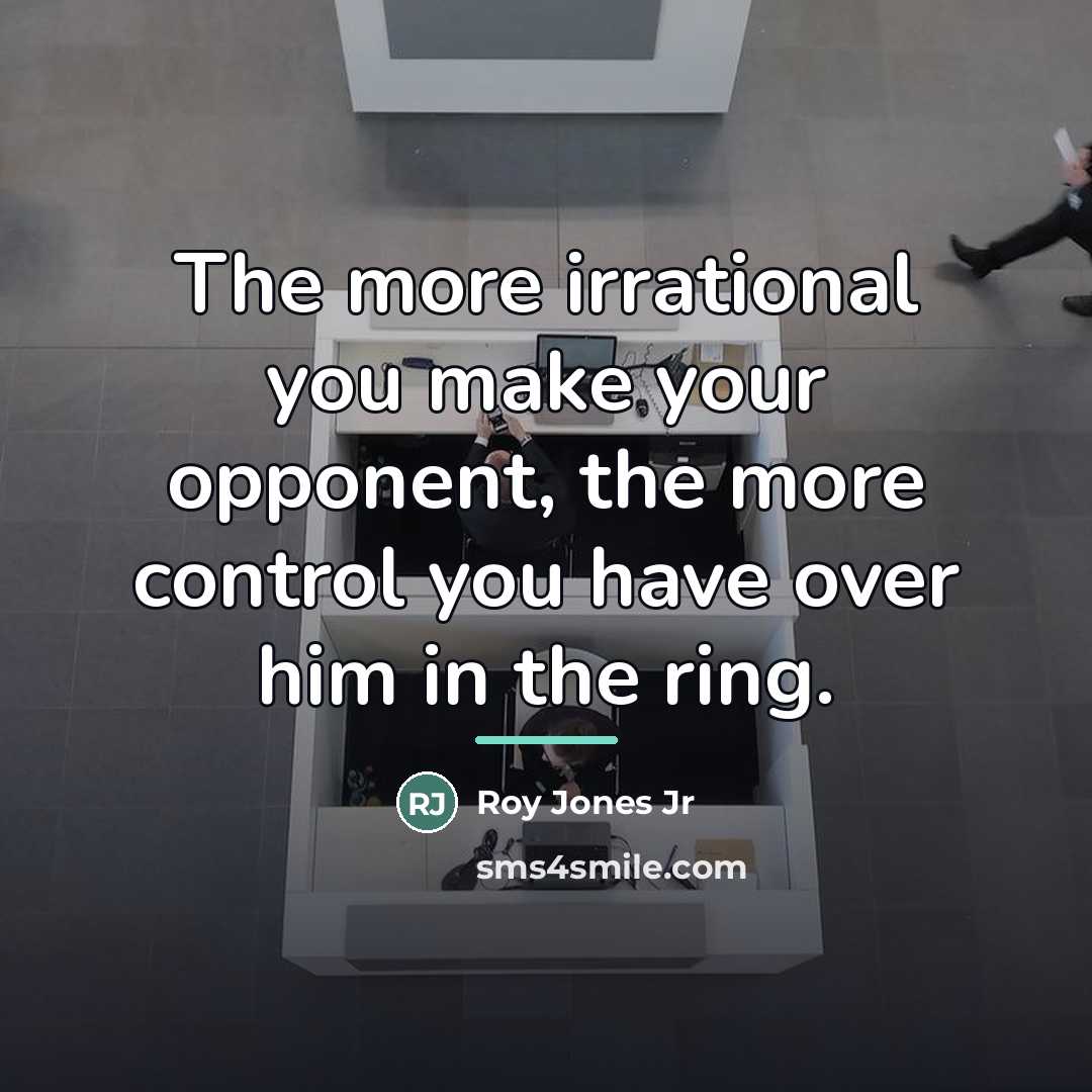 “The more irrational you make your opponent, the more control…” quote by Roy Jones Jr