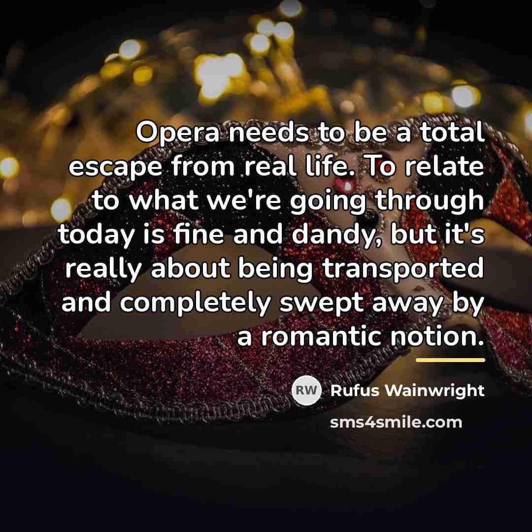 “Opera needs to be a total escape from real life.…” quote by Rufus Wainwright