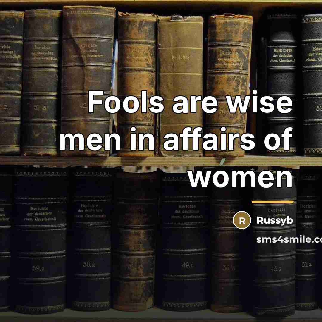 “Fools are wise men in affairs of women…” quote by Russyb