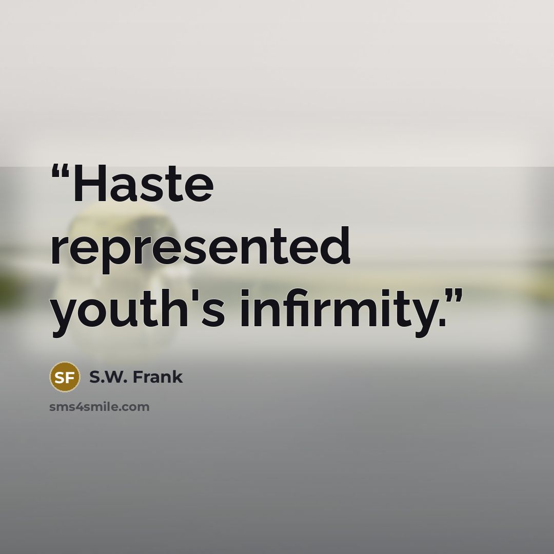 “Haste represented youth's infirmity.” quote by S.W. Frank