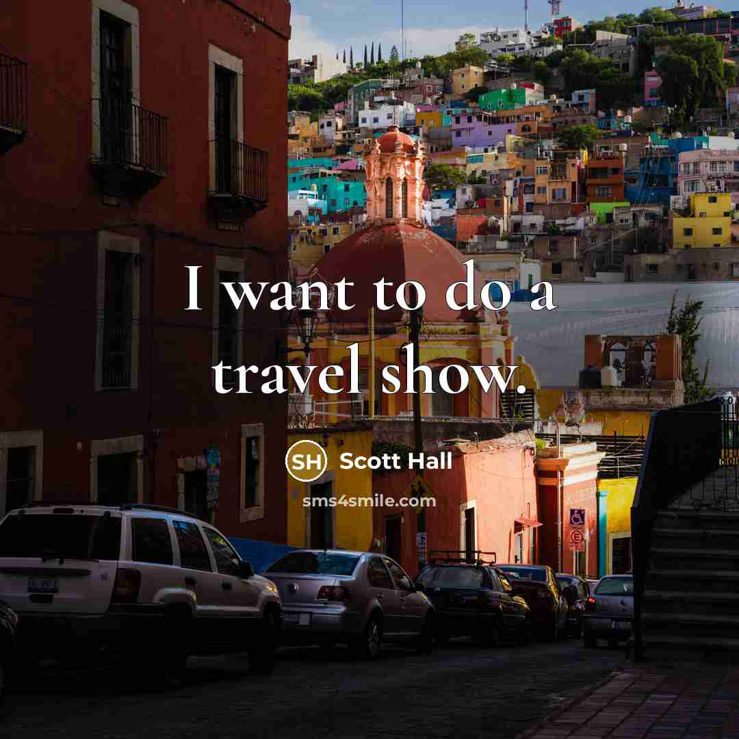 “I want to do a travel show.…” quote by Scott Hall