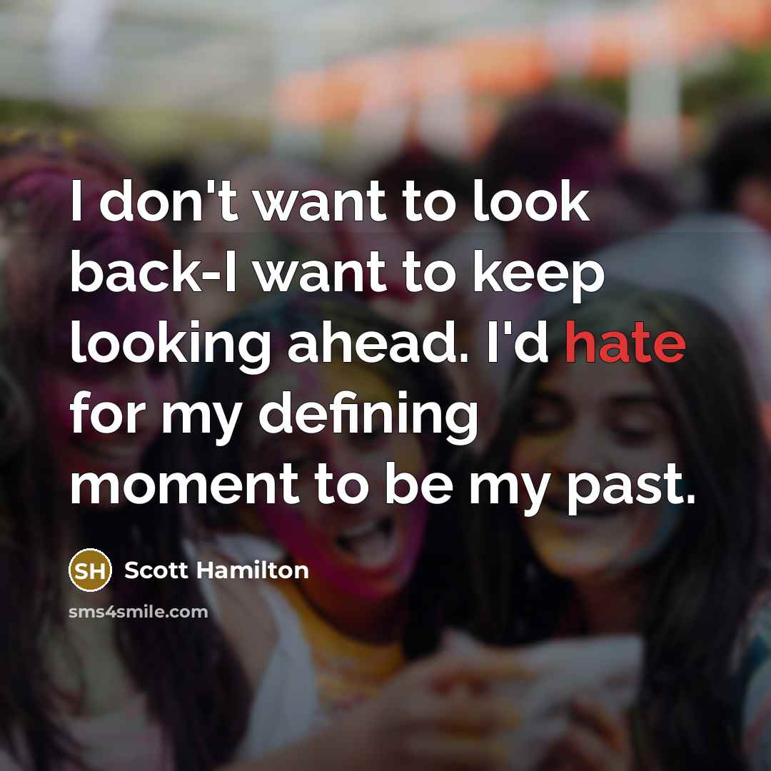 “I don't want to look back-I want to keep looking…” quote by Scott Hamilton