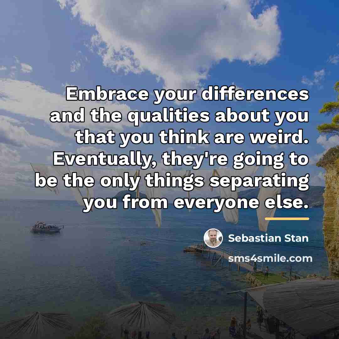 “Embrace your differences and the qualities about you that you…” quote by Sebastian Stan