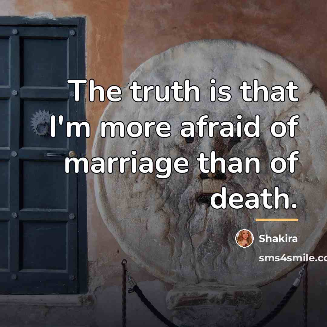 “The truth is that I'm more afraid of marriage than…” quote by Shakira