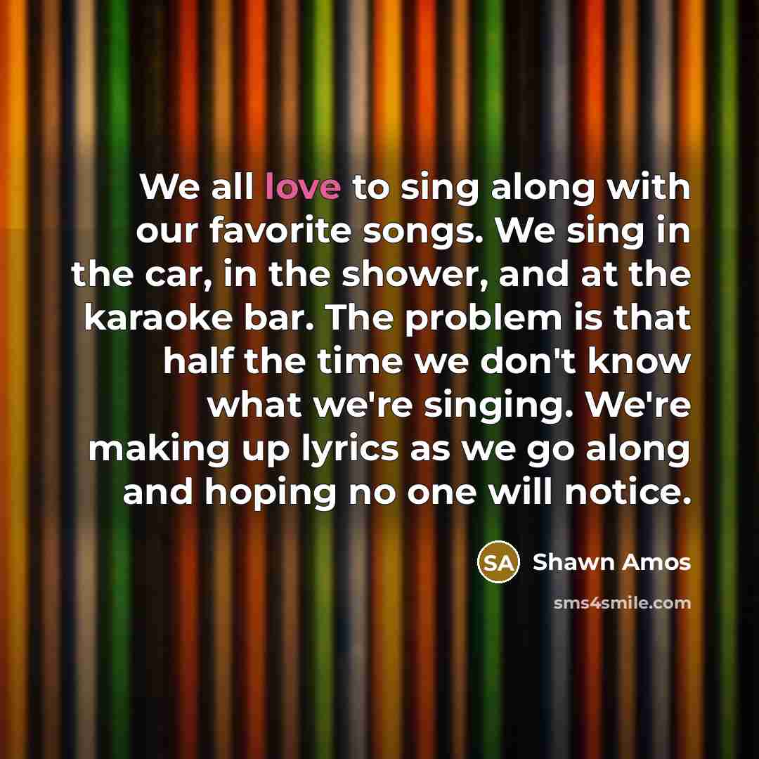 “We all love to sing along with our favorite songs.…” quote by Shawn Amos