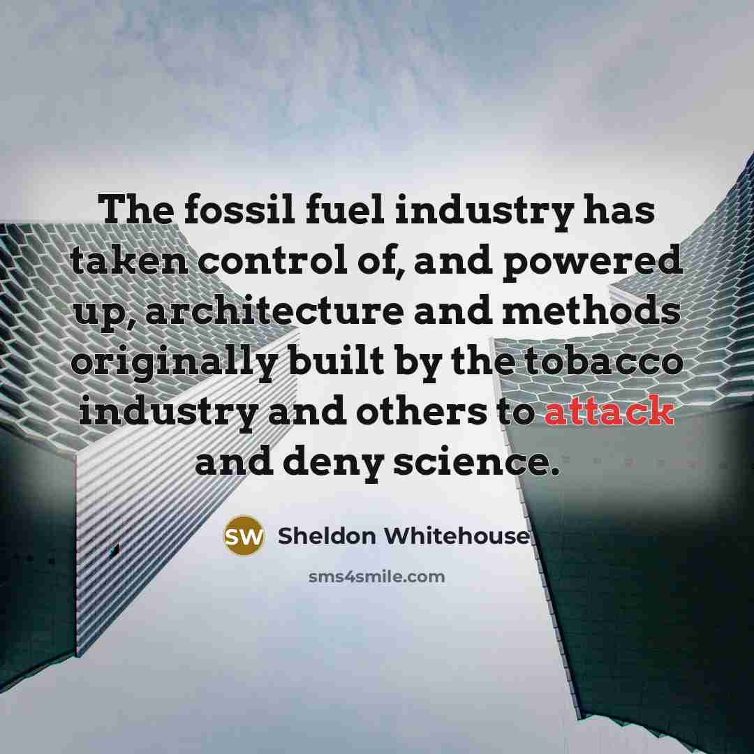 “The fossil fuel industry has taken control of, and powered…” quote by Sheldon Whitehouse